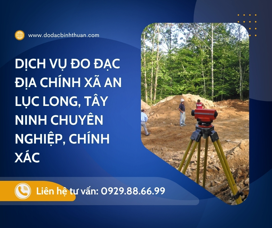 Dịch Vụ Đo Đạc Địa Chính Xã An Lục Long,  Tỉnh Tây Ninh, Chuyên Nghiệp, Chính Xác